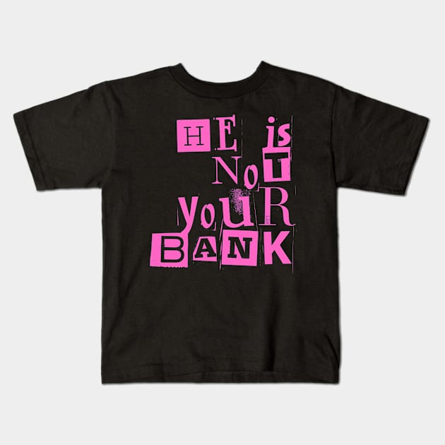 He Is Not Your Bank Kids T-Shirt by Helen Morgan